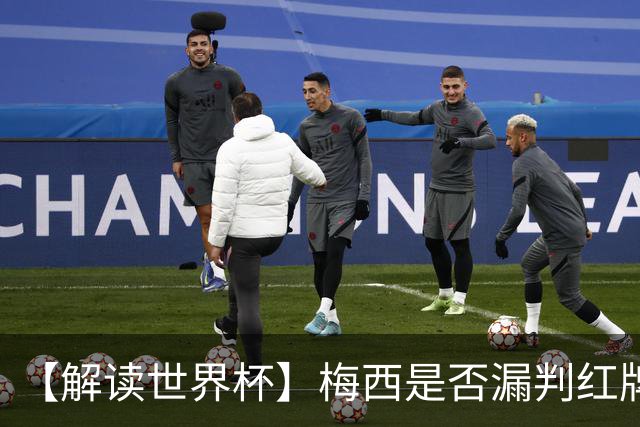 【解读世界杯】梅西是否漏判红牌？姆巴佩摔倒该判点球还是假摔？