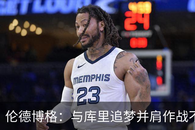 伦德博格：与库里追梦并肩作战不可思议 能和他们说话就很荣幸