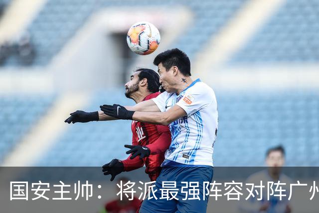 国安主帅：将派最强阵容对阵广州豹 带着胜利回北京