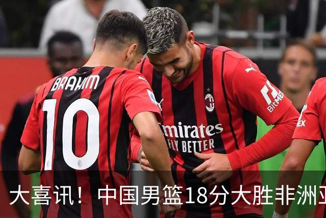 大喜讯！中国男篮18分大胜非洲亚军，世界杯开门红，1人轰下23分