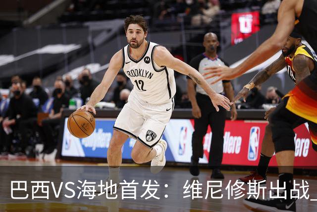 巴西VS海地首发：维尼修斯出战 库尼亚拉菲尼亚先发