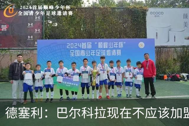 德塞利：巴尔科拉现在不应该加盟利物浦或阿森纳，他应留在大巴黎