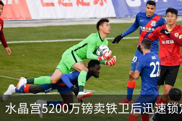 水晶宫5200万镑卖铁卫后迅速锁定替身：已二次报价德甲中卫
