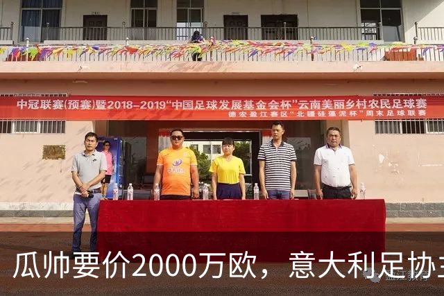 瓜帅要价2000万欧，意大利足协主席直言“得咬紧牙关”