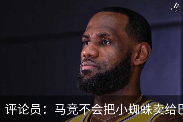 评论员：马竞不会把小蜘蛛卖给巴萨，唯一可能的下家是阿森纳