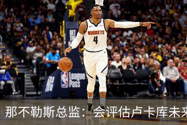 那不勒斯总监：会评估卢卡库未来问题 德布劳内有合同会继续留队