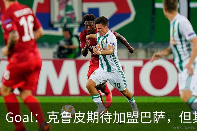 Goal：克鲁皮期待加盟巴萨，但其转会费或1亿欧元
